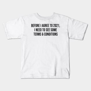 Before I Agree To 2021, I Need To See Some Terms and Conditions Kids T-Shirt